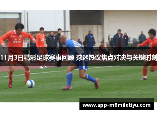11月3日精彩足球赛事回顾 球迷热议焦点对决与关键时刻
